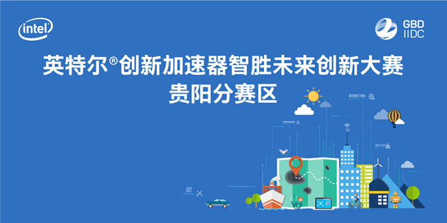 英特爾創(chuàng)新加速器“智勝未來”創(chuàng)新大賽·貴陽分賽報(bào)名啟動(dòng)