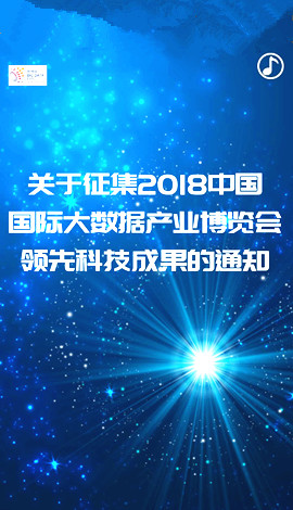 H5 ▏關于征集2018中國國際大數(shù)據(jù)產(chǎn)業(yè)博覽會領先科技成果的通知