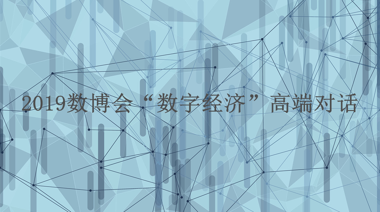 2019數(shù)博會“數(shù)字經(jīng)濟(jì)”高端對話將召開：多位大咖齊聚貴陽 共論數(shù)字經(jīng)濟(jì)