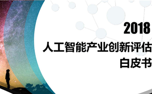 《2018人工智能產(chǎn)業(yè)創(chuàng)新評估白皮書》發(fā)布